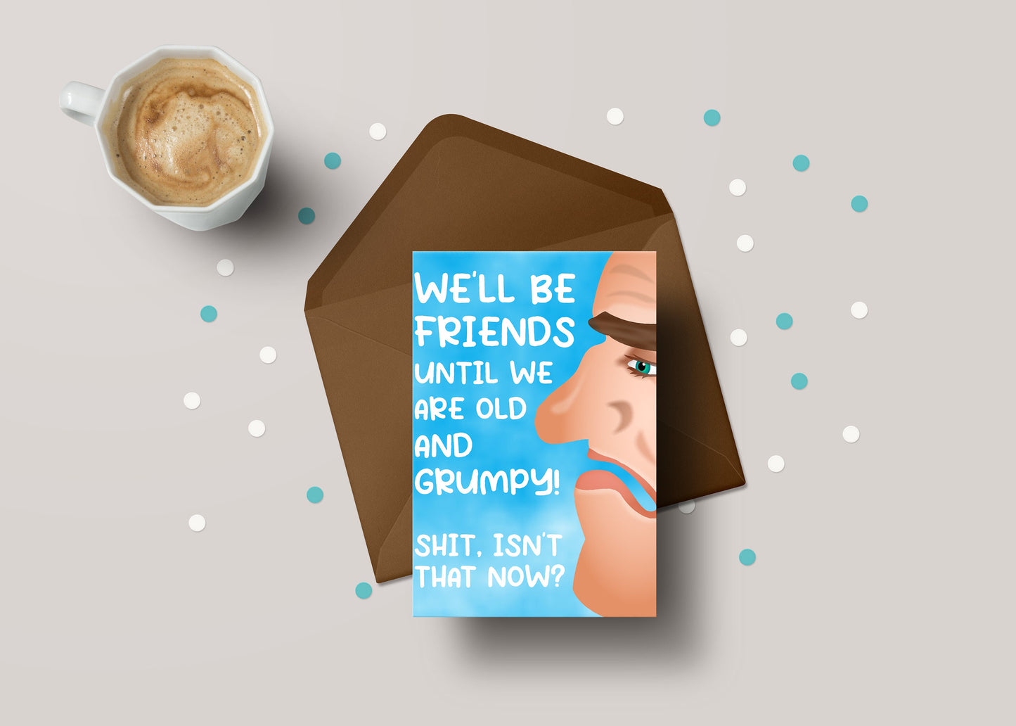 We'll Be Friends Until We Are Old & Grumpy! – Funny Friend Birthday Greeting Card