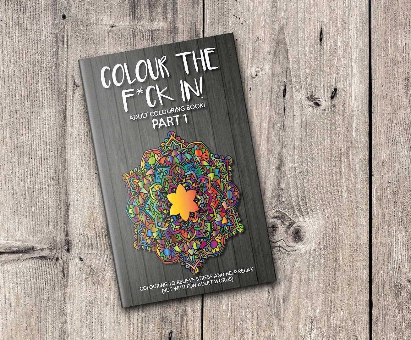 Colour The F*ck In Part 1 Adult Mandala Colouring Book - Swear Word Relaxing Book, A4/A5 Art Therapy Anti-Stress (Adult Colouring)