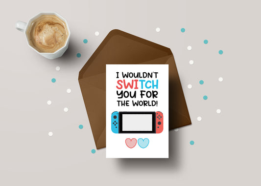 I Wouldn't Switch You For The World! - Funny Gamer Valentines Greeting Card - GC62