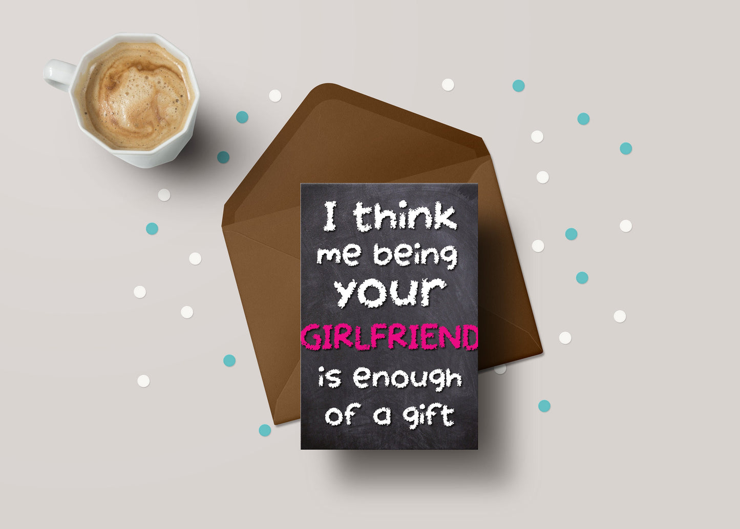 I Think Me Being Your Girlfriend Is Enough Of A Gift! - Husband Birthday / Anniversary Greeting Card - GC61