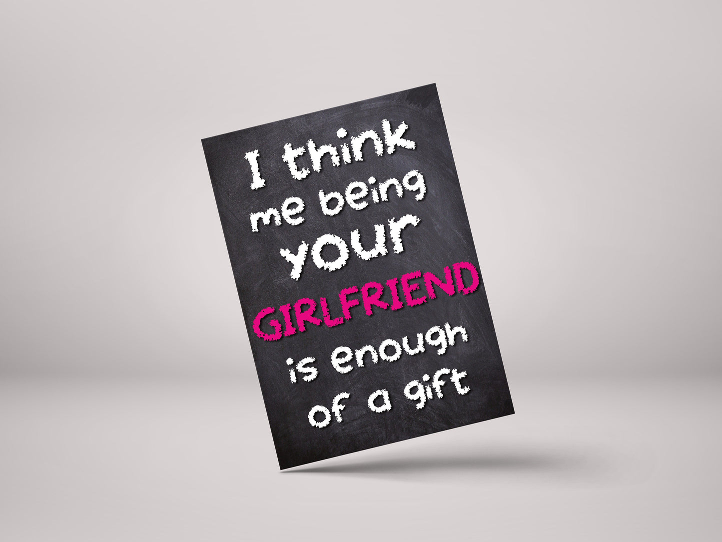 I Think Me Being Your Girlfriend Is Enough Of A Gift! - Husband Birthday / Anniversary Greeting Card - GC61