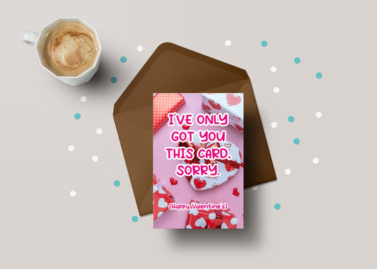 I've Only Got You This Card, Sorry! - Partner / Funny Joke Valentines Greeting Card - GC95