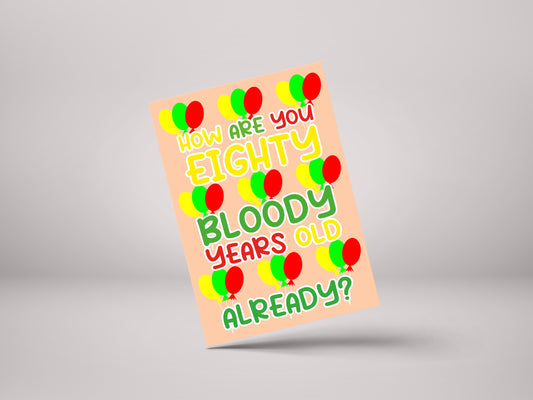 How Are You 80 Bloody Years Old Already? - Funny 80th Birthday Personalised Greeting Card