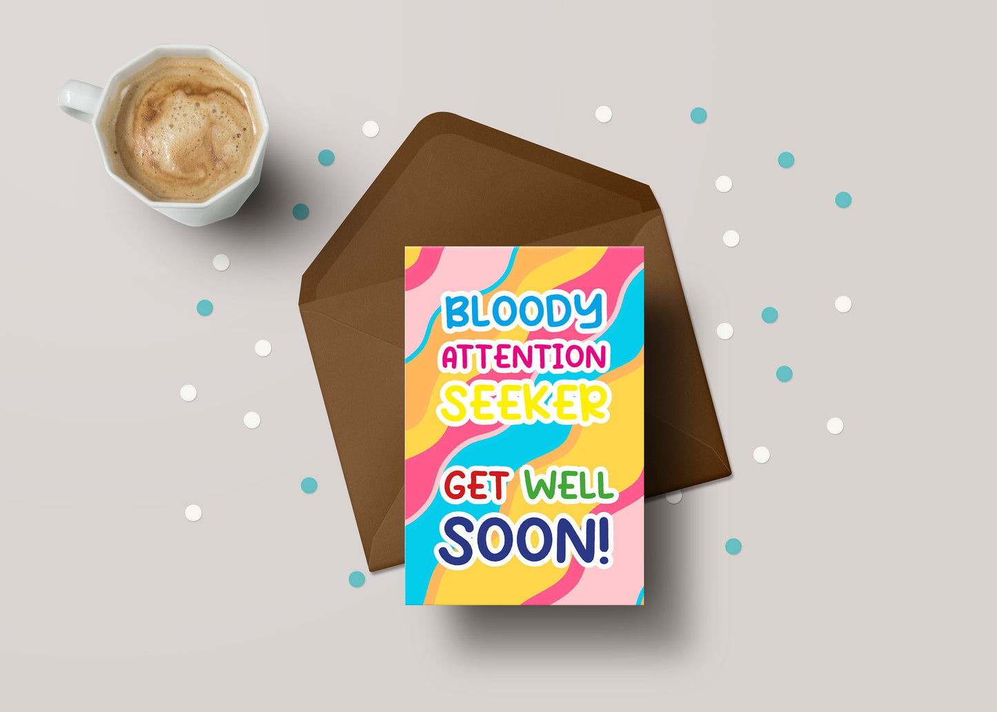 Bloody Attention Seeker! - Get Well Soon Greeting Card