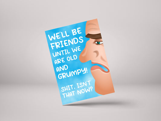 We'll Be Friends Until We Are Old & Grumpy! – Funny Friend Birthday Greeting Card