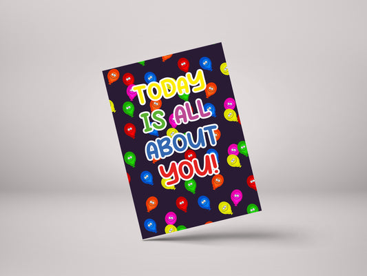 Today Is All About You! - Funny Friend Family Personalised Birthday Card